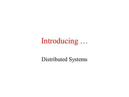 Introducing … Distributed Systems.