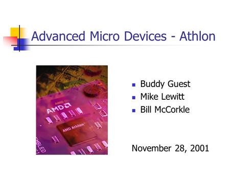 Advanced Micro Devices - Athlon Buddy Guest Mike Lewitt Bill McCorkle November 28, 2001.