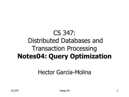 CS 347Notes 041 CS 347: Distributed Databases and Transaction Processing Notes04: Query Optimization Hector Garcia-Molina.