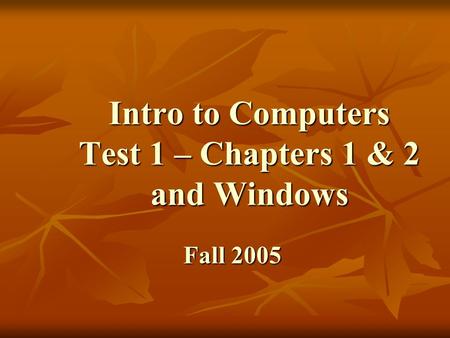 Intro to Computers Test 1 – Chapters 1 & 2 and Windows Fall 2005.
