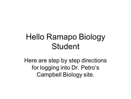 Hello Ramapo Biology Student Here are step by step directions for logging into Dr. Petro’s Campbell Biology site.