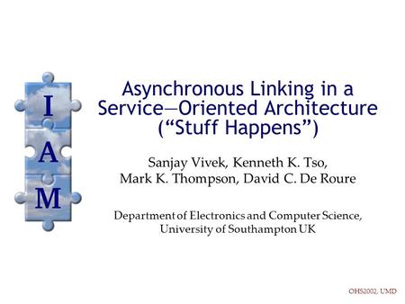 OHS2002, UMD Asynchronous Linking in a Service—Oriented Architecture (“Stuff Happens”) Sanjay Vivek, Kenneth K. Tso, Mark K. Thompson, David C. De Roure.