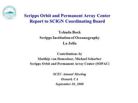 Scripps Orbit and Permanent Array Center Report to SCIGN Coordinating Board Yehuda Bock Scripps Institution of Oceanography La Jolla Contributions by Matthijs.