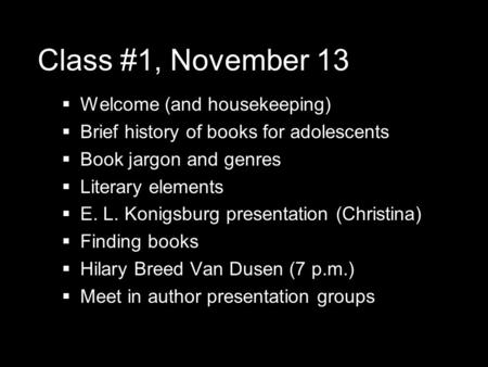 Class #1, November 13  Welcome (and housekeeping)  Brief history of books for adolescents  Book jargon and genres  Literary elements  E. L. Konigsburg.