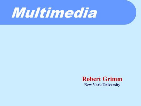 Multimedia Robert Grimm New York University. Content: Multimedia Overview  Multimedia = audio and video  Saroiu et al.—An Analysis of Internet Content.