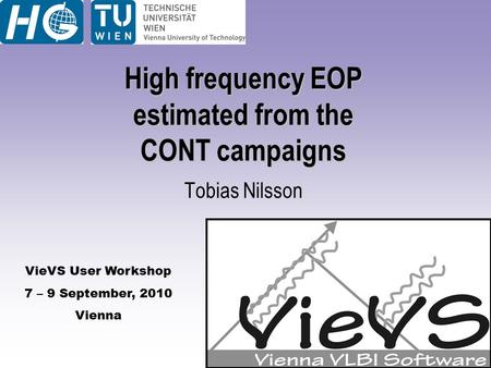 VieVS User Workshop 7 – 9 September, 2010 Vienna High frequency EOP estimated from the CONT campaigns Tobias Nilsson.