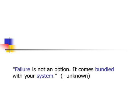 Failure is not an option. It comes bundled with your system.“ (--unknown)