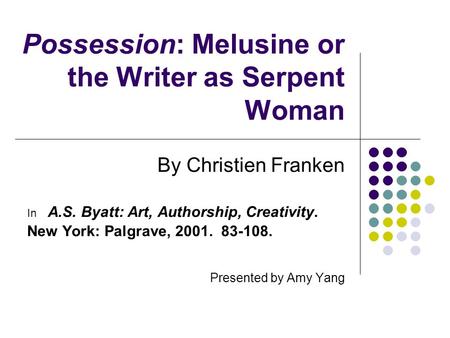 Possession: Melusine or the Writer as Serpent Woman By Christien Franken In A.S. Byatt: Art, Authorship, Creativity. New York: Palgrave, 2001. 83-108.