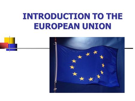 INTRODUCTION TO THE EUROPEAN UNION. From 6 to 27  1951/57: Benelux, Italy, France, Germany  1973: United Kingdom, Ireland, Denmark  1981-86: Greece,