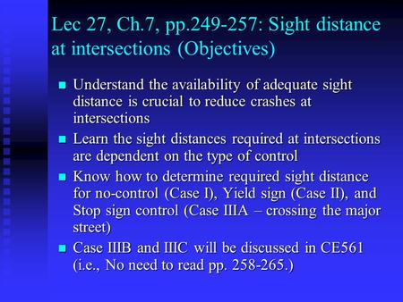 Lec 27, Ch.7, pp.249-257: Sight distance at intersections (Objectives) Understand the availability of adequate sight distance is crucial to reduce crashes.