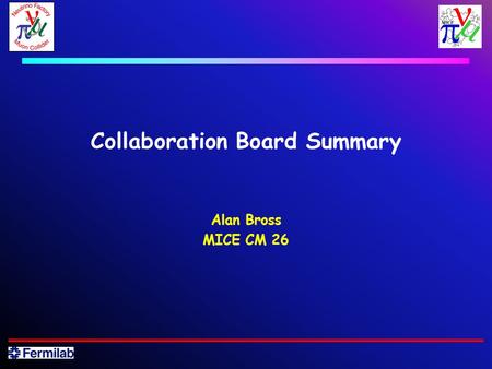 Collaboration Board Summary Alan Bross MICE CM 26.