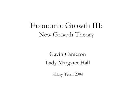 Economic Growth III: New Growth Theory Gavin Cameron