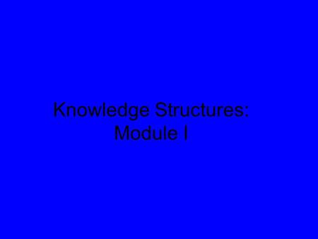 Knowledge Structures: Module I. Module I: Knowledge Structures and Moral Order Knowledge and Experience Knowledge and Practice Multicultural Perspectives: