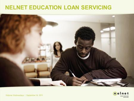 NELNET EDUCATION LOAN SERVICING Webinar Wednesdays | September 14, 2011.