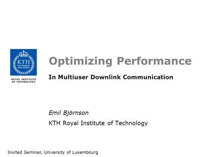 Optimizing Performance In Multiuser Downlink Communication Emil Björnson KTH Royal Institute of Technology Invited Seminar, University of Luxembourg.
