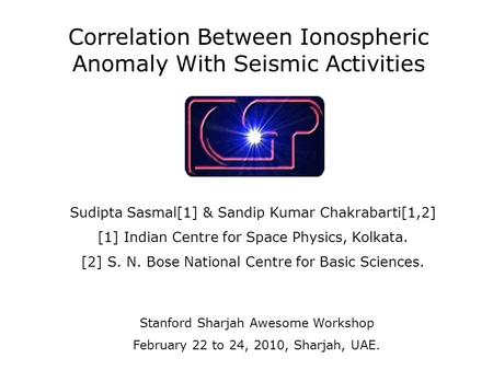 Correlation Between Ionospheric Anomaly With Seismic Activities Sudipta Sasmal[1] & Sandip Kumar Chakrabarti[1,2] [1] Indian Centre for Space Physics,