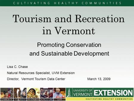 Tourism and Recreation in Vermont Promoting Conservation and Sustainable Development Lisa C. Chase Natural Resources Specialist, UVM Extension Director,
