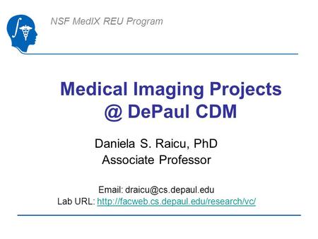NSF MedIX REU Program Medical Imaging DePaul CDM Daniela S. Raicu, PhD Associate Professor   Lab URL: