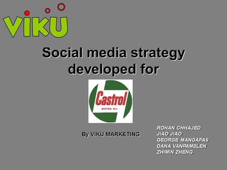 Social media strategy developed for By VIKU MARKETING ROHAN CHHAJED JIAO JIAO GEORGE MANGAFAS DANA VANPAMELEN ZHIMIN ZHENG.