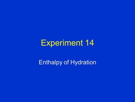Experiment 14 Enthalpy of Hydration. Purposes and Goals The purpose of this experiment is to use Hess’s Law to determine the enthalpy change (ΔH) for.