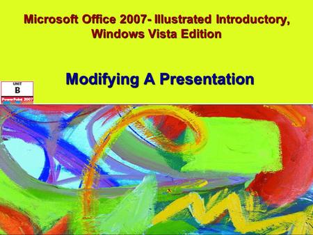 Microsoft Office 2007- Illustrated Introductory, Windows Vista Edition Modifying A Presentation.