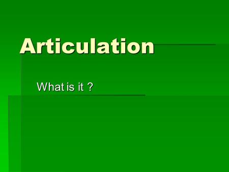 Articulation What is it ?. Articulation  Is the term used to describe the process that facilitates the transition of a student from one institution to.