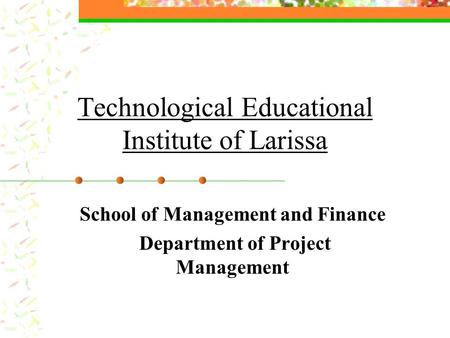 Technological Educational Institute of Larissa School of Management and Finance Department of Project Management.