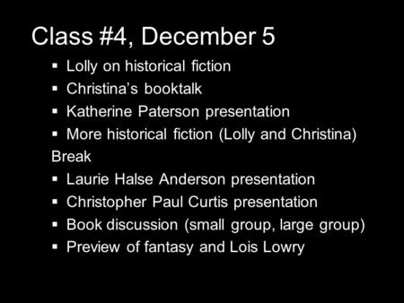 Class #4, December 5  Lolly on historical fiction  Christina’s booktalk  Katherine Paterson presentation  More historical fiction (Lolly and Christina)