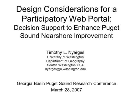 Design Considerations for a Participatory Web Portal: Decision Support to Enhance Puget Sound Nearshore Improvement Timothy L. Nyerges University of Washington.