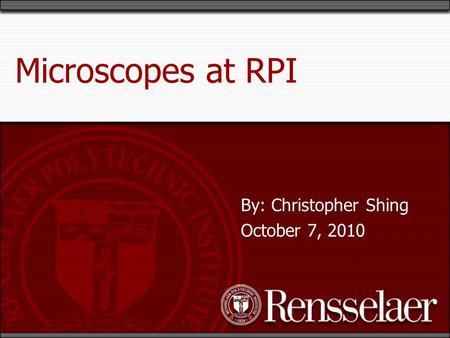 Microscopes at RPI By: Christopher Shing October 7, 2010.