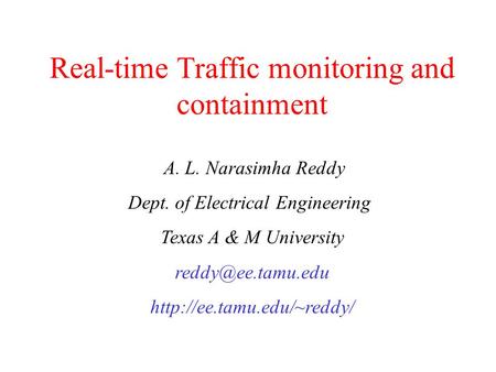 Real-time Traffic monitoring and containment A. L. Narasimha Reddy Dept. of Electrical Engineering Texas A & M University