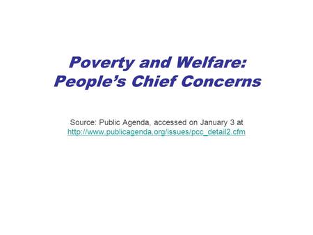 Poverty and Welfare: People’s Chief Concerns Source: Public Agenda, accessed on January 3 at