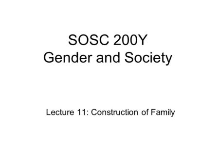 SOSC 200Y Gender and Society Lecture 11: Construction of Family.