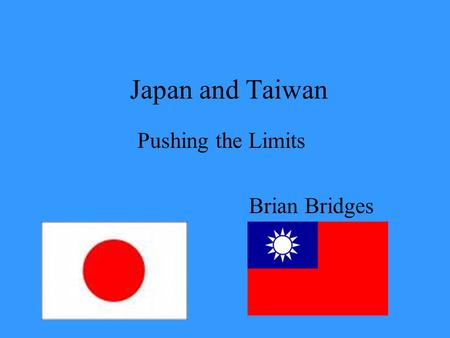 Japan and Taiwan Pushing the Limits Brian Bridges.