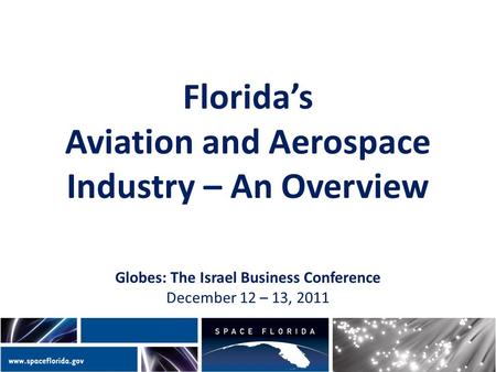 Florida’s Aviation and Aerospace Industry – An Overview Globes: The Israel Business Conference December 12 – 13, 2011.