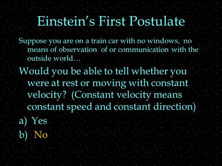 Einstein’s First Postulate Suppose you are on a train car with no windows, no means of observation of or communication with the outside world… Would you.