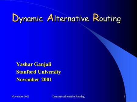November 2001Dynamic Alternative Routing1 Yashar Ganjali Stanford University November 2001.