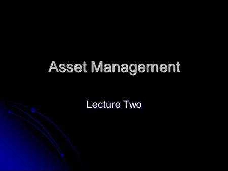 Asset Management Lecture Two. I will more or less follow the structure of the textbook “Investments” with a few exceptions. I will more or less follow.