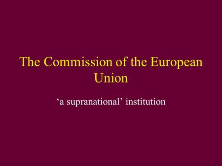 The Commission of the European Union ‘a supranational’ institution.