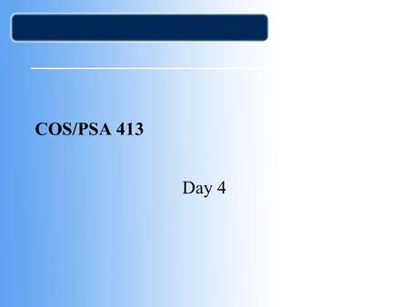 COS/PSA 413 Day 4. Agenda Questions? Assignment 1 Corrected – 3 A’s, 2 B’s, 2 C’s, 2 D’s and 1 F’s Assignment 2 posted Due in one week Lab Write-ups (project.