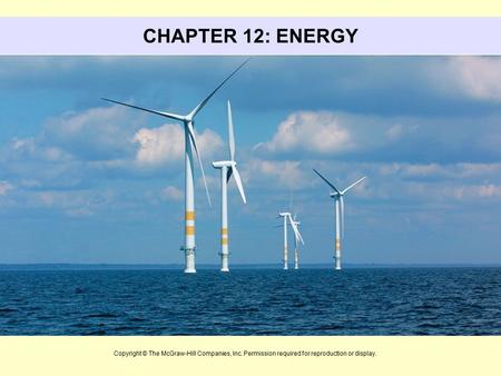 CHAPTER 12: ENERGY This slide set includes material from Chapter 12 Environmental Science. The subject of this chapter is energy. Copyright © The McGraw-Hill.