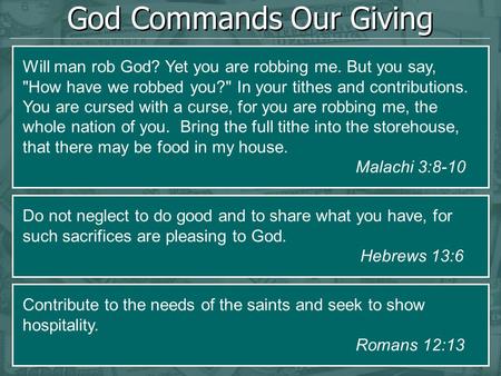God Commands Our Giving Will man rob God? Yet you are robbing me. But you say, How have we robbed you? In your tithes and contributions. You are cursed.