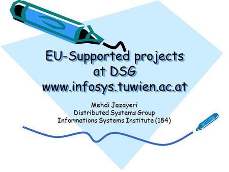 EU-Supported projects at DSG www.infosys.tuwien.ac.at Mehdi Jazayeri Distributed Systems Group Informations Systems Institute (184)