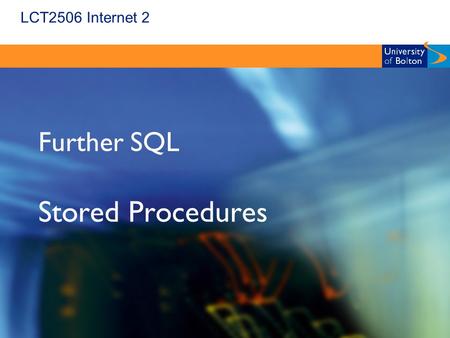 LCT2506 Internet 2 Further SQL Stored Procedures.