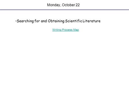 Monday, October 22 Searching for and Obtaining Scientific Literature Writing Process Map.