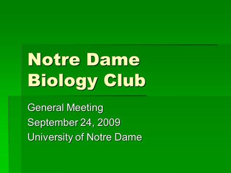 Notre Dame Biology Club General Meeting September 24, 2009 University of Notre Dame.