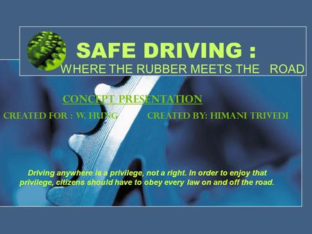 SAFE DRIVING : WHERE THE RUBBER MEETS THE ROAD Driving anywhere is a privilege, not a right. In order to enjoy that privilege, citizens should have to.