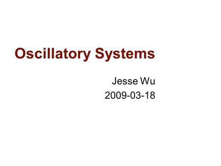 Oscillatory Systems Jesse Wu 2009-03-18. Outline What is an oscillator? Types of oscillators Oscillator related things to think about.