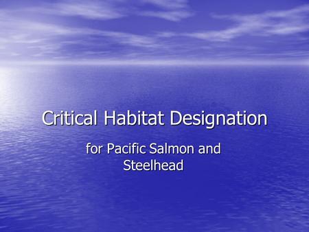 Critical Habitat Designation for Pacific Salmon and Steelhead.