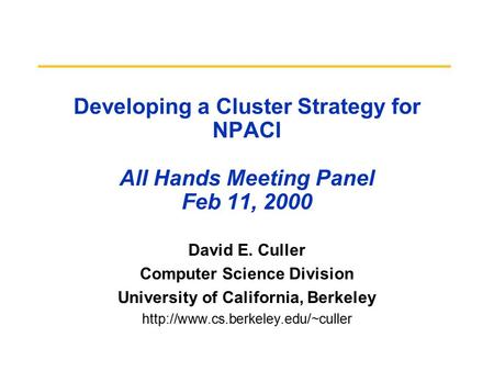 Developing a Cluster Strategy for NPACI All Hands Meeting Panel Feb 11, 2000 David E. Culler Computer Science Division University of California, Berkeley.